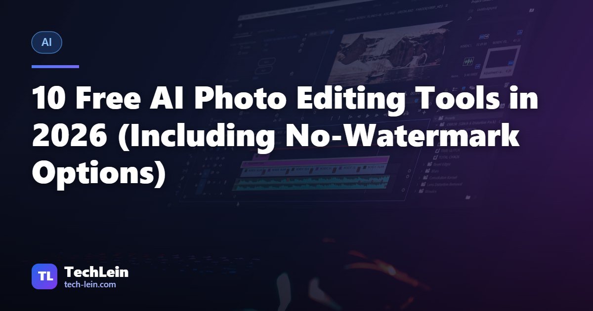 Featured image for TechLein article: 10 Free AI Photo Editing Tools in 2026 (Including No-Watermark Options)