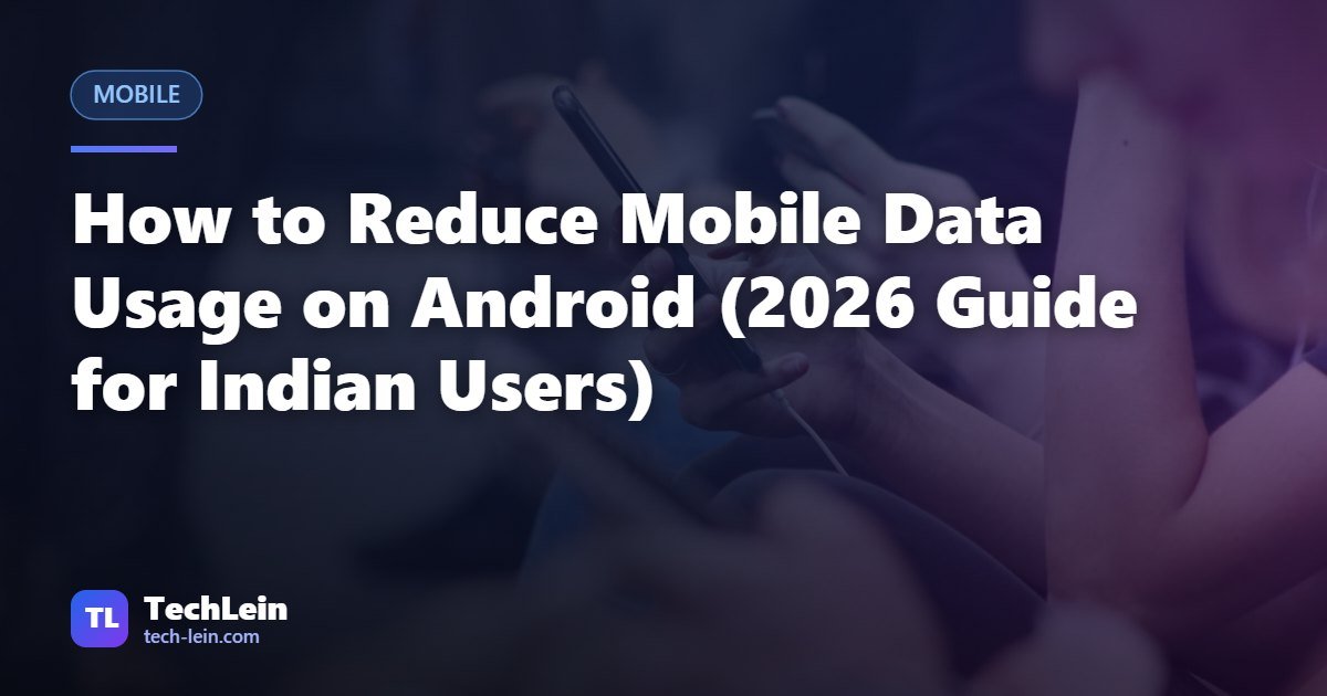 Featured image for TechLein article: How to Reduce Mobile Data Usage on Android (2026 Guide for Indian Users)