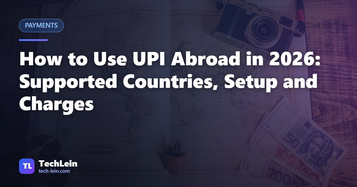 Featured image for TechLein article: How to Use UPI Abroad in 2026: Supported Countries, Setup and Charges